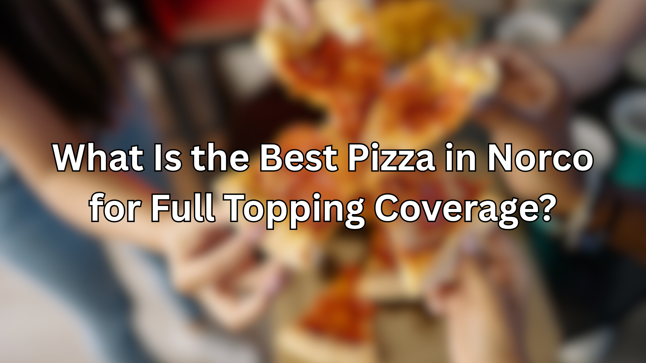 best pizza in Norco that actually covers the whole pie